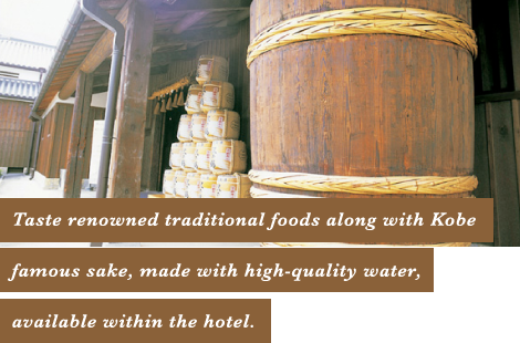 Taste renowned traditional foods along with Kobe famous sake, made with high-quality water, available within the hotel.