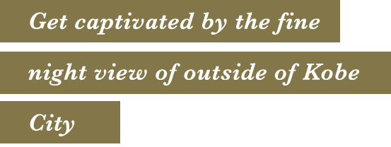 Get captivated by the fine night view of outside of Kobe City