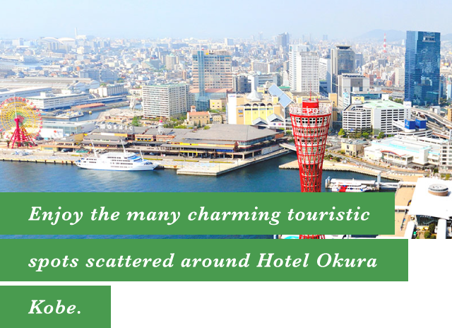 Enjoy the many charming touristic spots scattered around Hotel Okura Kobe.