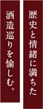 歴史と情緒に満ちた酒造巡りを愉しむ。