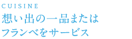 想い出の一品またはフランベをサービス