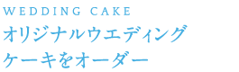 オリジナルウエディングケーキをオーダー