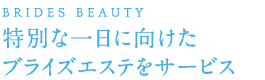特別な一日に向けたブライズエステをサービス