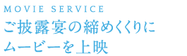 ご披露宴の締めくくりにムービーを上映